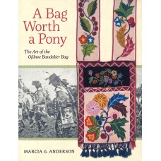 A BAG WORTH A PONY, The Art of the Ojibwe Bandolier Bag