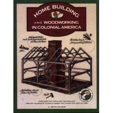 HOMEBUILDING & WOODWORKING IN COLONIAL AMERICA An Illustrated Source Book of Practical Techniques Used by the Colonists