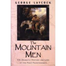 THE MOUNTAIN MEN, The Dramatic History and Lore of the First Frontiersmen