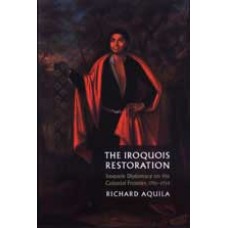 THE IROQUOIS RESTORATION: IROQUOIS DIPLOMACY ON THE COLONIAL FRONTIER 1705-1754