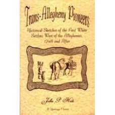 TRANS-ALLEGHENY PIONEERS, Historical Sketches of the First White Settlers West of the Alleghenies, 1748 and After