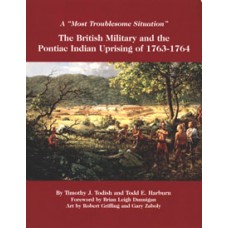 A MOST TROUBLESOME SITUATION, The British Military and the Pontiac Indian Uprising of 1763-1764