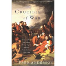 CRUCIBLE OF WAR - The Seven Years War and the Fate of Empire in British North America, 1754-1766