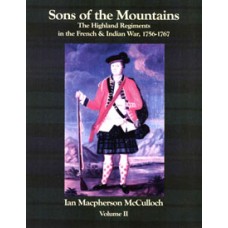 SONS OF THE MOUNTAINS, The Highland Regiments in the French & Indian War, 1756-1767, Volume II