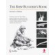 THE BOW BUILDERS BOOK: European Bow Building From the Stone Age to Today