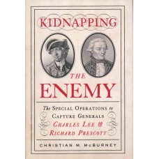KIDNAPPING THE ENEMY, The Special Operations to Capture Generals Charles Lee & Richard Prescott