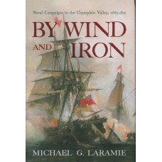 BY WIND AND IRON, Naval Campaigns in the Champlain Valley, 1665-1815