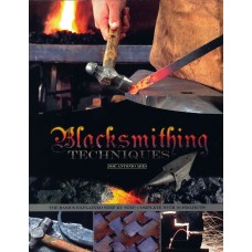 BLACKSMITHING TECHNIQUES, The Basics Explained Step by Step, Complete With Ten Projects