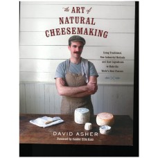 ART OF NATURAL CHEESEMAKING, Using Traditional, Non-Industrial Methods and Raw Ingredients to Make the World's Nest Cheese